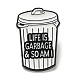 Trash Can with Word Life Is Garbage & So Am I Enamel Pins(JEWB-Z009-05EB)-1