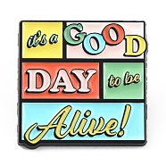 Word It's A Good Day To Be Alive Enamel Pins, Electrophoresis Black Zinc Alloy Brooches for Backpack Clothes, Colorful, 27x27x1.5mm(JEWB-D015-01D)