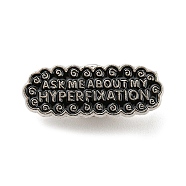 Over with Word Ask Me About My Hyperfixation Enamel Pins, Platinum Tone Alloy Brooches for Backpack Clothes, Black, 12x30.5x1.5mm(JEWB-Z009-04P)