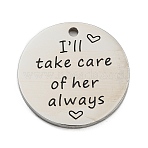 304 Stainless Steel Penndants, Flat Round with Word I'LL TAKE CARE OF HER ALWAYS Charm, Stainless Steel Color, 25x2mm, Hole: 2mm(FIND-A034-01C)